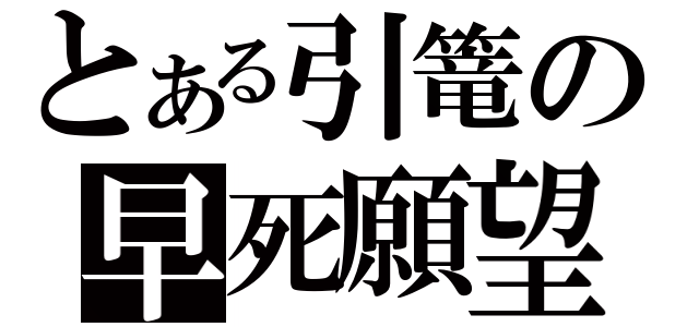 とある引篭の早死願望（）