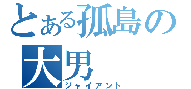 とある孤島の大男（ジャイアント）