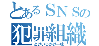 とあるＳＮＳの犯罪組織（とけいじかけ一味）