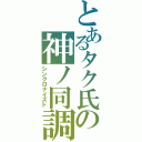 とあるタク氏の神ノ同調（シンクロナイズド）