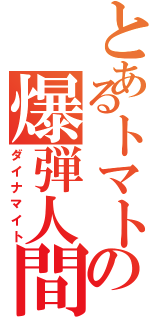 とあるトマトの爆弾人間（ダイナマイト）