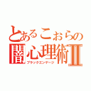 とあるこぉらの闇心理術Ⅱ（ブラックエンゲージ）