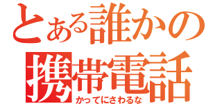 とある誰かの携帯電話（かってにさわるな）