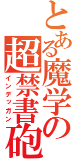 とある魔学の超禁書砲（インデッガン）