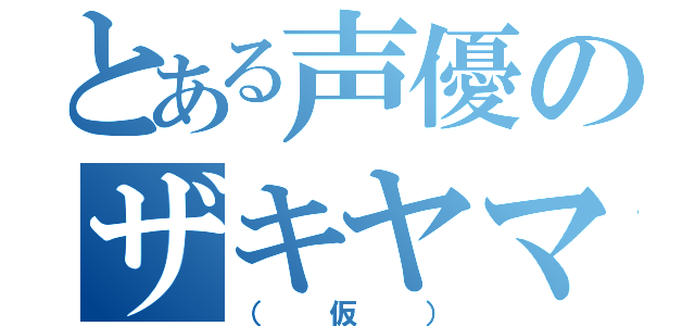 とある声優のザキヤマくん（（仮））