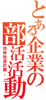 とある企業の部活活動（肉体改造計画。）