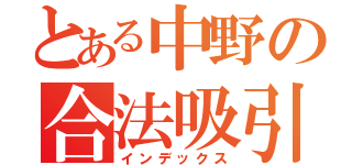 とある中野の合法吸引（インデックス）