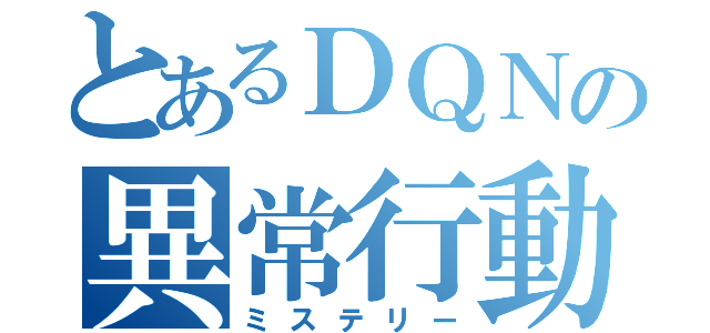 とあるＤＱＮの異常行動（ミステリー）