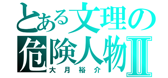 とある文理の危険人物Ⅱ（大月裕介）