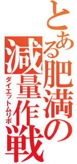 とある肥満の減量作戦（ダイエットムリポ）