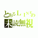 とあるＬＩＮＥの未読無視（…）