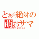 とある絶対の萌おサマ（ＯＮＥＳＡＭＡ）