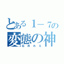 とある１－７の変態の神様（石井れえ）