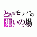 とあるモノノフの集いの場所（新潟）