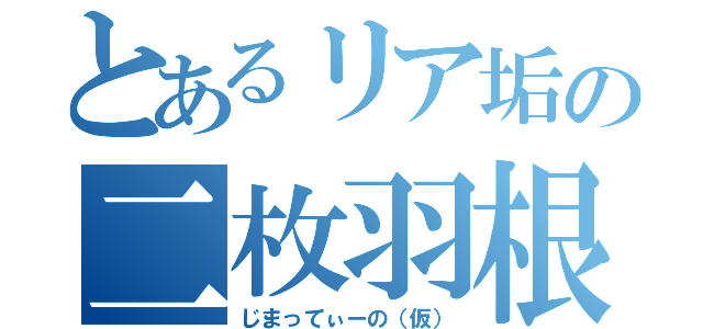 とあるリア垢の二枚羽根（じまってぃーの（仮））