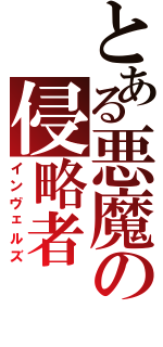 とある悪魔の侵略者Ⅱ（インヴェルズ）