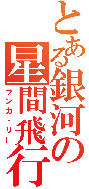 とある銀河の星間飛行（ランカ・リー）