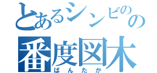 とあるシンビのの番度図木（ばんたか）