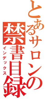 とあるサロンの禁書目録（インデックス）