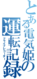 とある電気姫の運転記録（ドライブレコーダー）