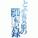 とある電気姫の運転記録（ドライブレコーダー）