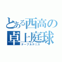 とある西高の卓上庭球部（テーブルテニス）