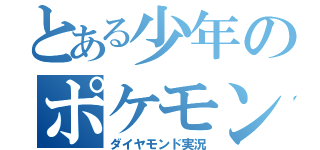 とある少年のポケモン実況（ダイヤモンド実況）