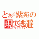 とある紫苑の現実逃避（ゲンジツトウヒ）