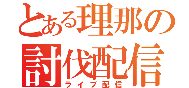 とある理那の討伐配信（ライブ配信）