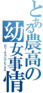 とある農高の幼女事情（ロリータコンプレックス）