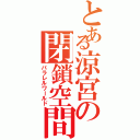 とある涼宮の閉鎖空間（パラレルワールド）