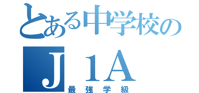 とある中学校のＪ１Ａ（最強学級）