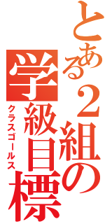 とある２組の学級目標（クラスゴールス）