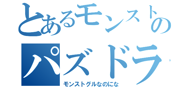 とあるモンストグルのパズドラトーク（モンストグルなのにな）