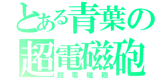 とある青葉の超電磁砲（超電磁砲）