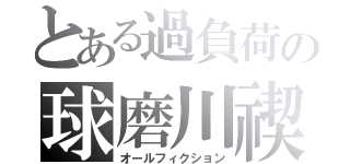 とある過負荷の球磨川禊（オールフィクション）