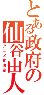 とある政府の仙谷由人（アニメ化決定）