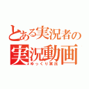 とある実況者の実況動画（ゆっくり実況）