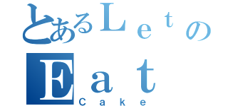 とあるＬｅｔ ＴｈｅｍのＥａｔ（Ｃａｋｅ）