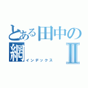 とある田中の網Ⅱ（インデックス）