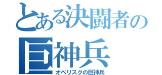 とある決闘者の巨神兵（オベリスクの巨神兵）