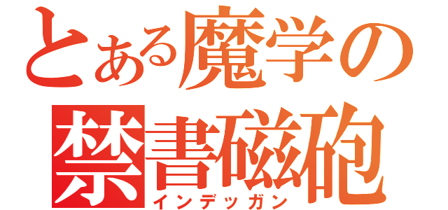 とある魔学の禁書磁砲（インデッガン）