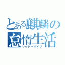 とある麒麟の怠惰生活（レイジーライフ）