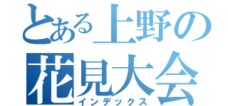 とある上野の花見大会（インデックス）