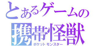 とあるゲームの携帯怪獣（ポケットモンスター）