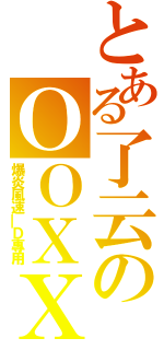 とある了云のＯＯＸＸ（爆炎風速＿Ｄ專用）