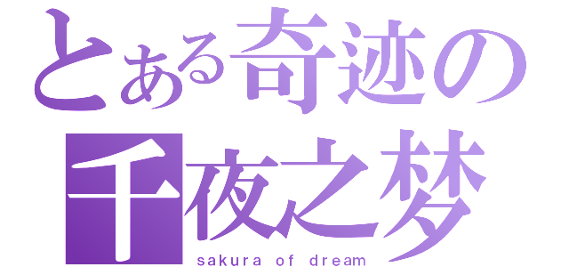 とある奇迹の千夜之梦（ｓａｋｕｒａ ｏｆ ｄｒｅａｍ）