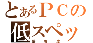 とあるＰＣの低スペック（落ち度）