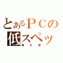 とあるＰＣの低スペック（落ち度）