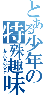 とある少年の特殊趣味（まあ…いろいろと…）